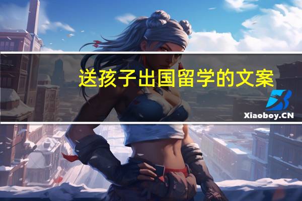 送孩子出国留学的文案