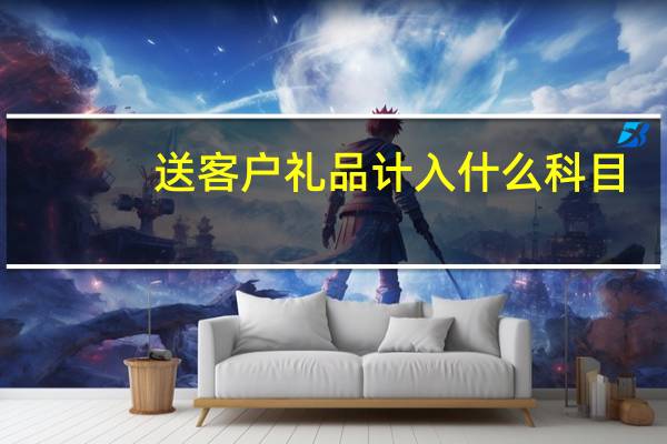 送客户礼品计入什么科目