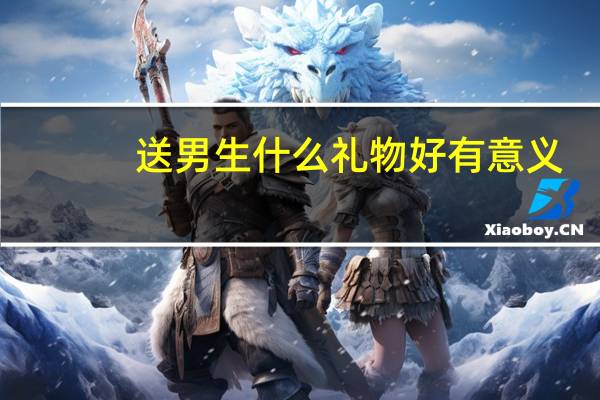 送男生什么礼物好有意义
