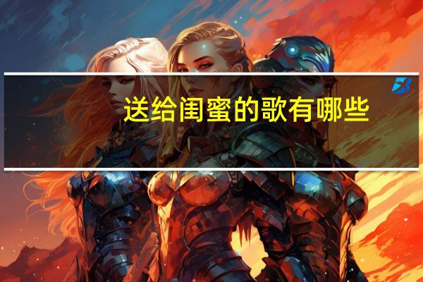 送给闺蜜的歌有哪些