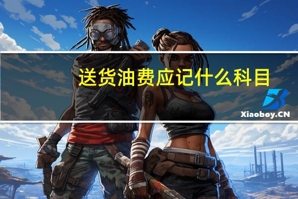 送货油费应记什么科目