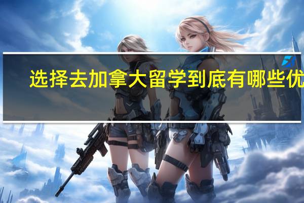 选择去加拿大留学 到底有哪些优势