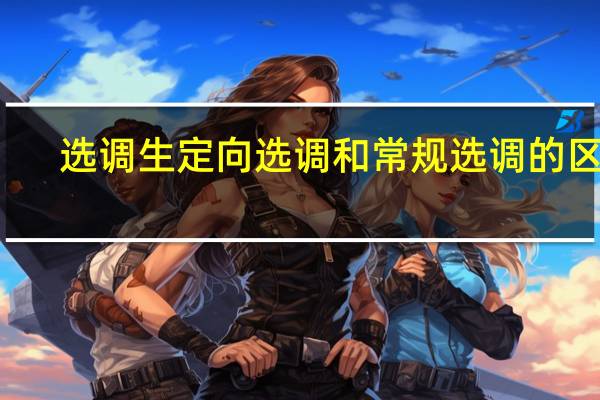 选调生定向选调和常规选调的区别