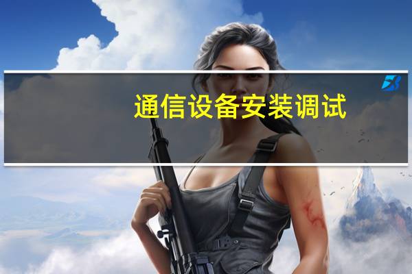 通信设备安装调试。具体是做什么的