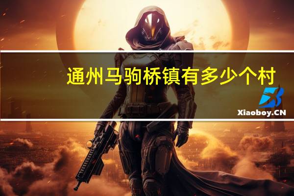 通州马驹桥镇有多少个村