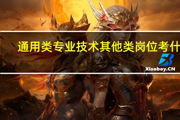 通用类专业技术其他类岗位考什么