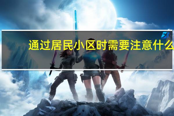 通过居民小区时需要注意什么