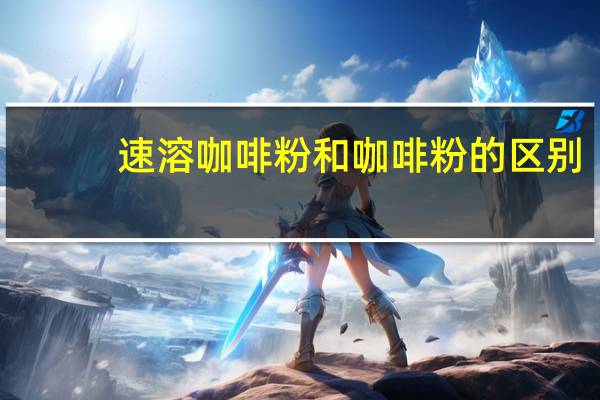 速溶咖啡粉和咖啡粉的区别