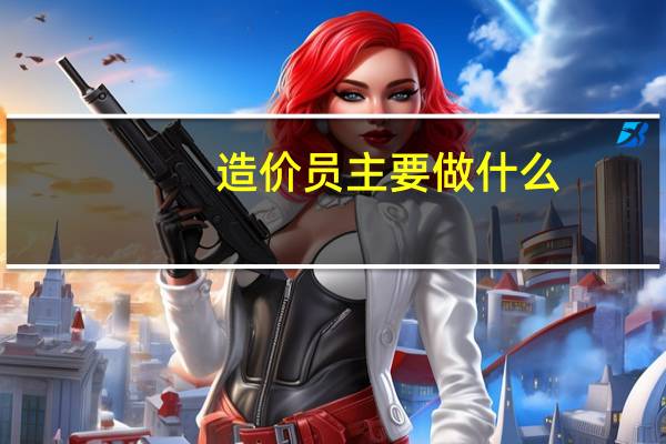造价员主要做什么