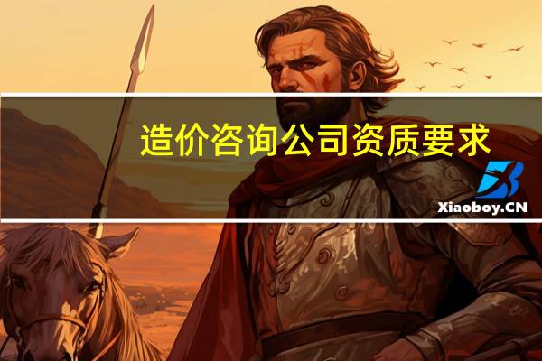 造价咨询公司资质要求
