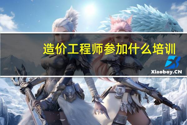 造价工程师参加什么培训