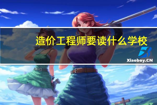 造价工程师要读什么学校
