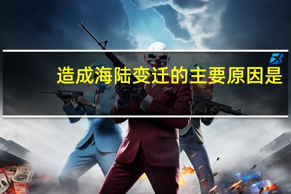 造成海陆变迁的主要原因是