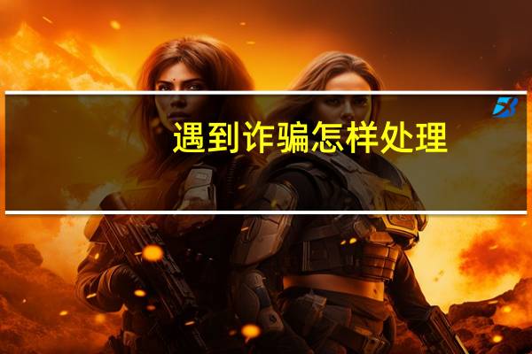 遇到诈骗怎样处理