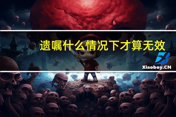 遗嘱什么情况下才算无效