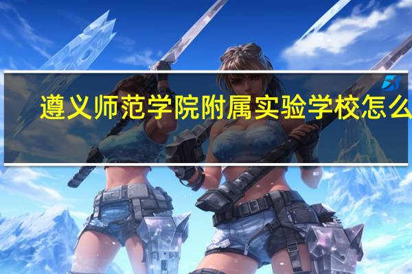 遵义师范学院附属实验学校怎么样