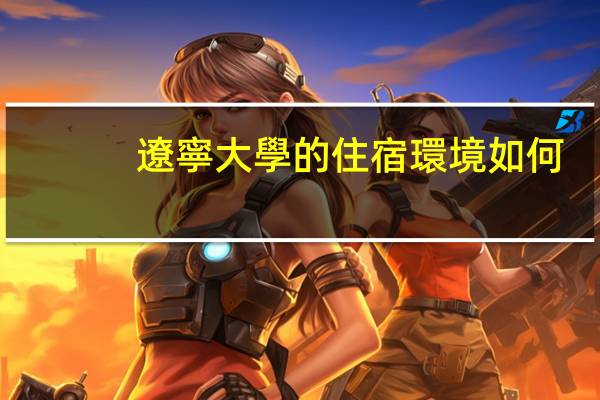 遼寧大學的住宿環境如何