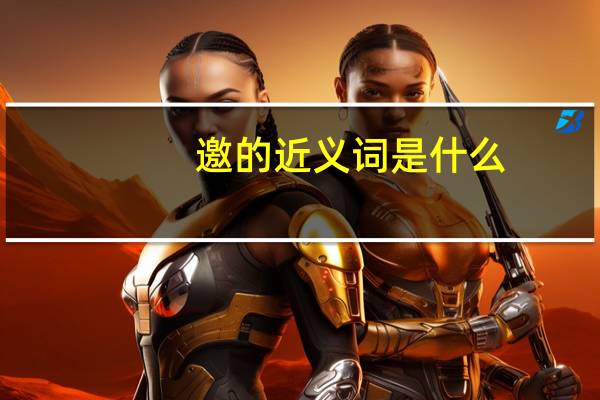 邀的近义词是什么