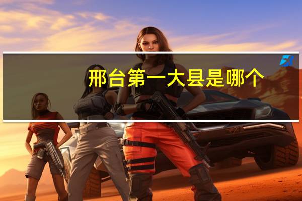 邢台第一大县是哪个