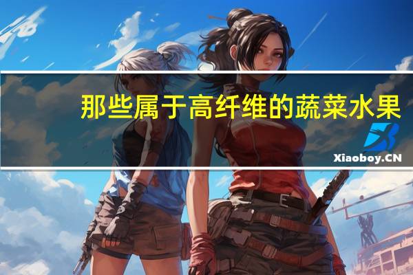 那些属于高纤维的蔬菜水果