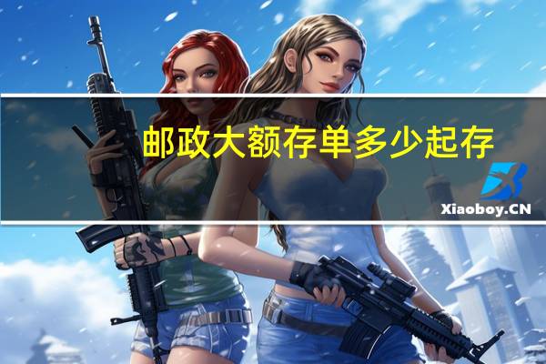 邮政大额存单多少起存
