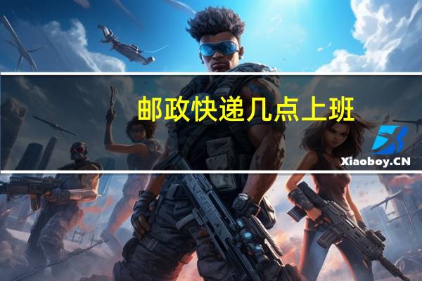 邮政快递几点上班