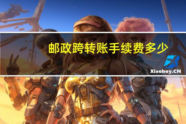 邮政跨转账手续费多少