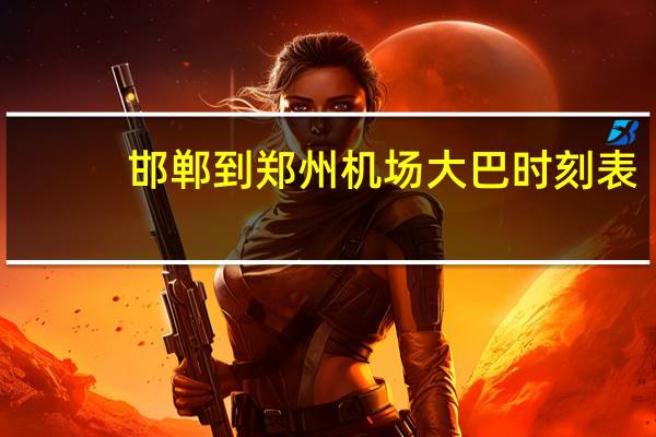 邯郸到郑州机场大巴时刻表