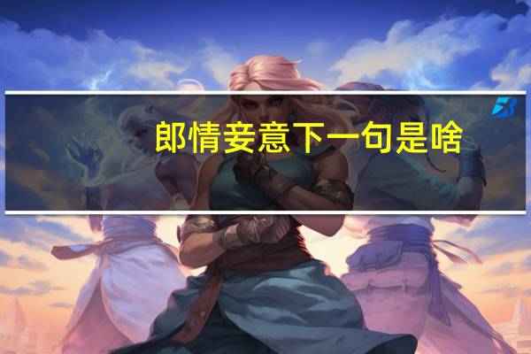 郎情妾意下一句是啥