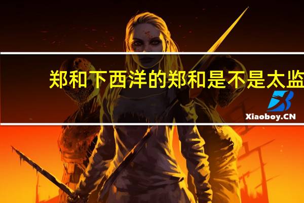 郑和下西洋的郑和是不是太监