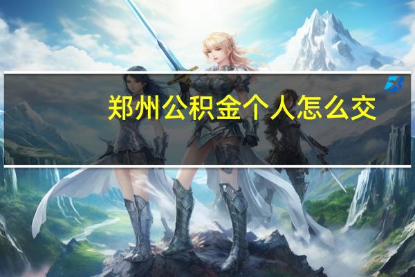 郑州公积金个人怎么交