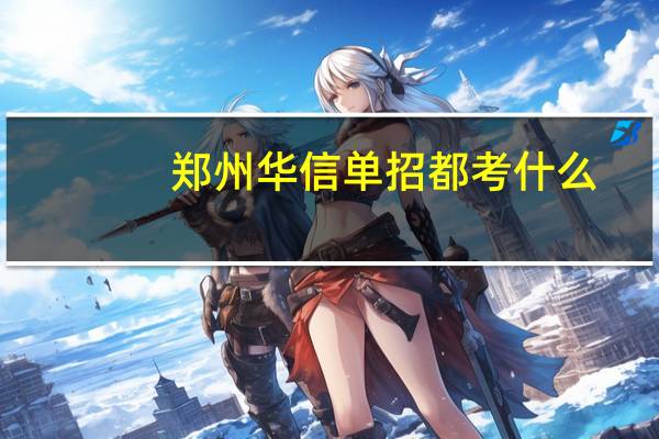 郑州华信单招都考什么