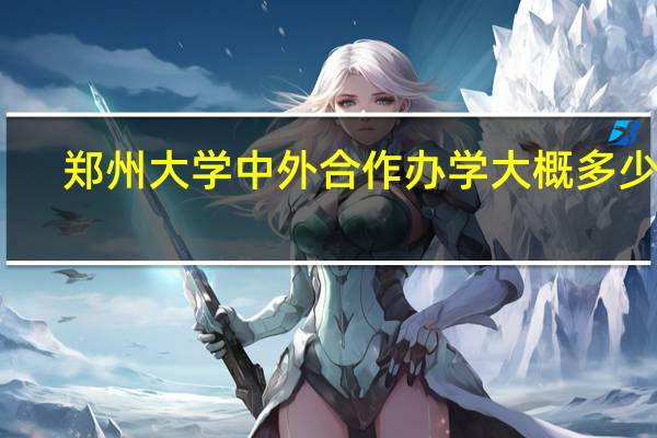 郑州大学中外合作办学大概多少分