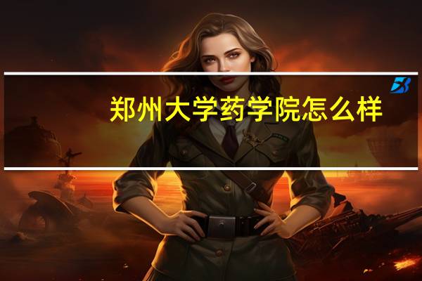 郑州大学药学院怎么样