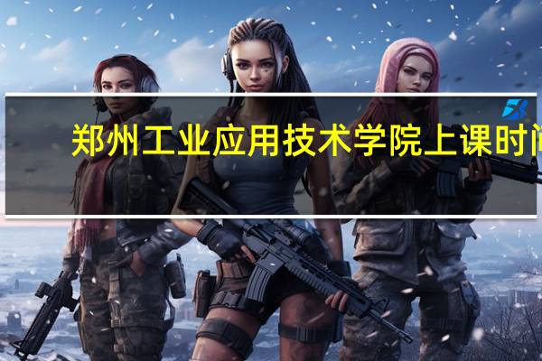郑州工业应用技术学院上课时间