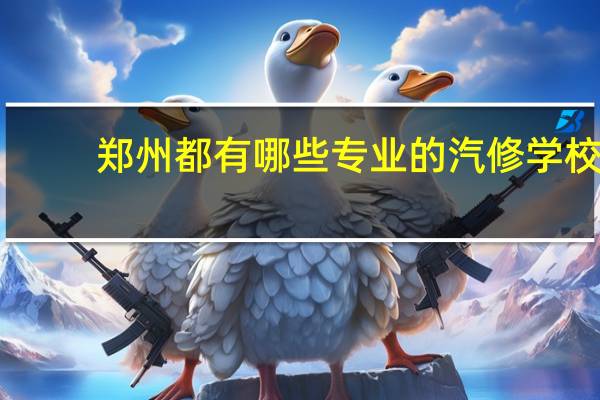 郑州都有哪些专业的汽修学校