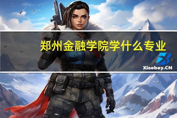 郑州金融学院学什么专业