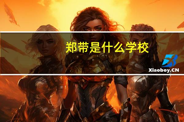 郑带是什么学校
