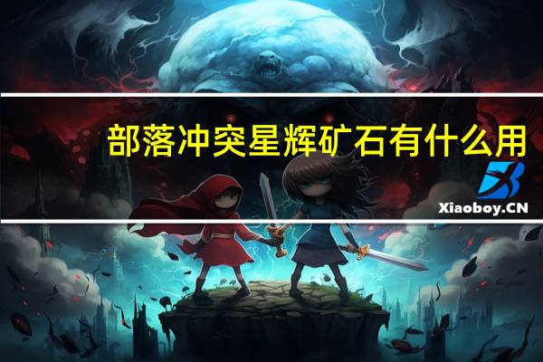 部落冲突星辉矿石有什么用
