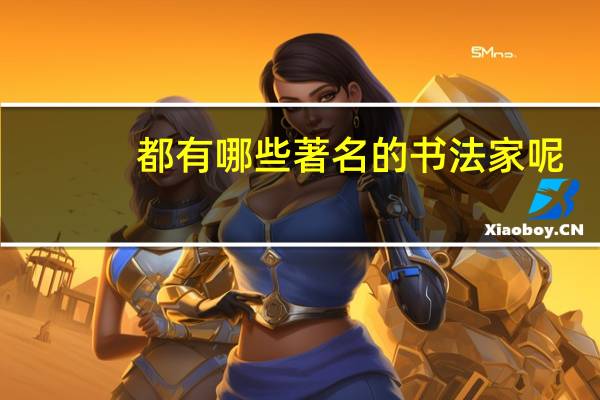 都有哪些著名的书法家呢