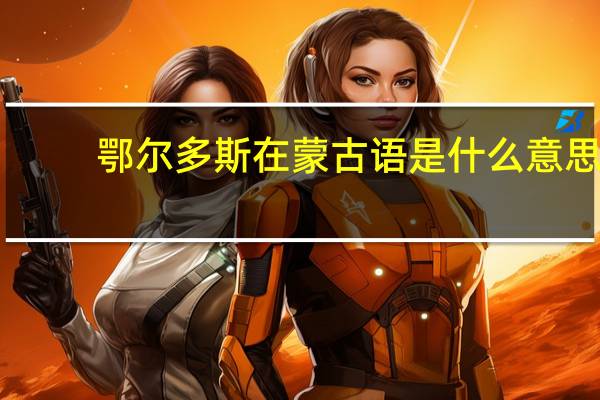 鄂尔多斯在蒙古语是什么意思