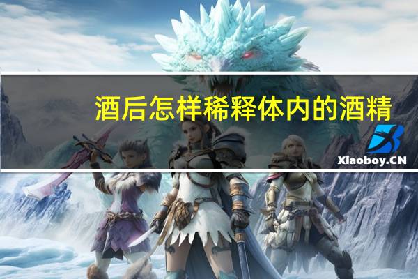 酒后怎样稀释体内的酒精