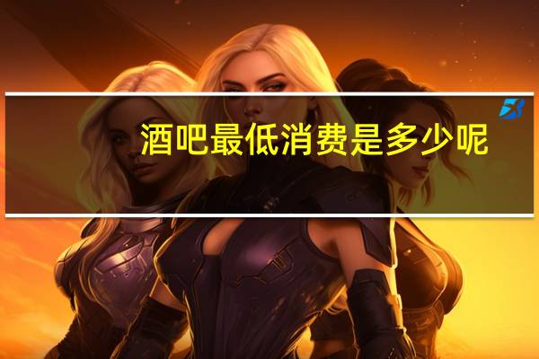 酒吧最低消费是多少呢