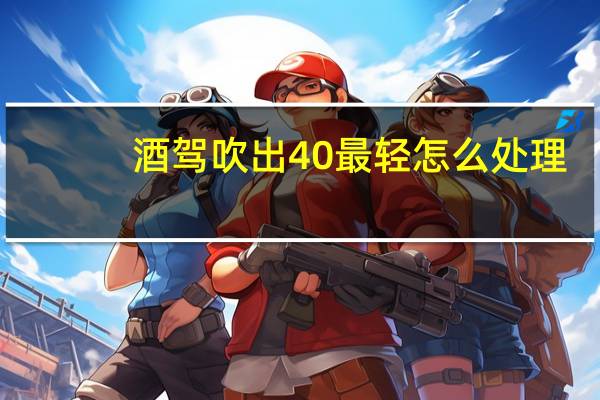 酒驾吹出40最轻怎么处理