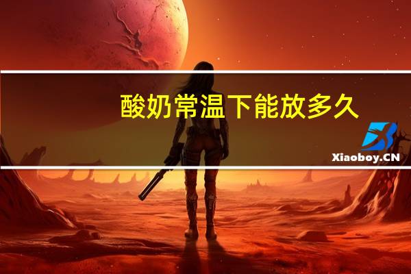 酸奶常温下能放多久