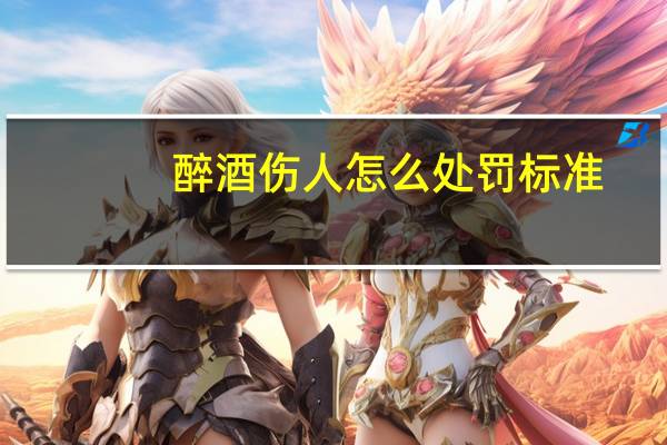 醉酒伤人怎么处罚标准