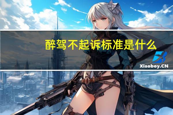 醉驾不起诉标准是什么