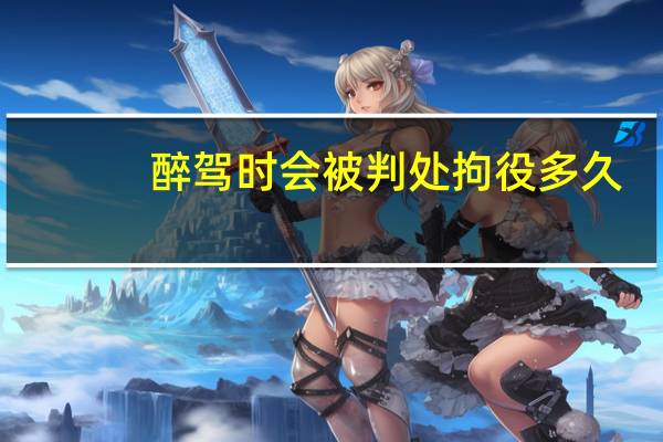 醉驾时会被判处拘役多久