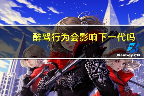 醉驾行为会影响下一代吗