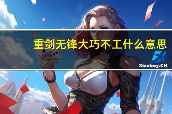重剑无锋大巧不工什么意思